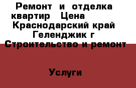 Ремонт  и  отделка  квартир › Цена ­ 3 500 - Краснодарский край, Геленджик г. Строительство и ремонт » Услуги   